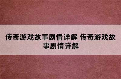 传奇游戏故事剧情详解 传奇游戏故事剧情详解